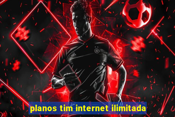 planos tim internet ilimitada